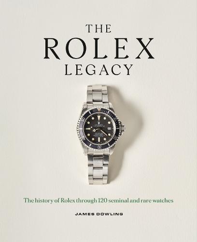The Rolex Legacy: The history of Rolex through 120 seminal and rare watches (ePub eBook)