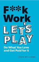 F**k Work, Let's Play: Do What You Love And Get Paid For It (ePub eBook)