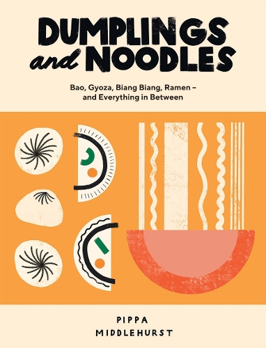 Dumplings and Noodles: Bao, Gyoza, Biang Biang, Ramen � and Everything in Between