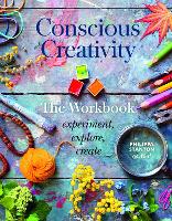 Conscious Creativity: The Workbook: experiment, explore, create
