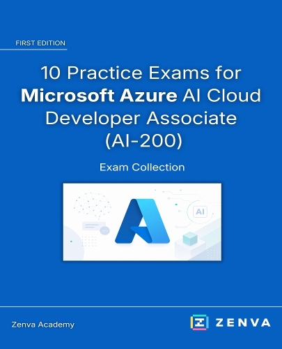 10 Practice Exams for Microsoft Azure AI Cloud Developer Associate (AI-200): Test your AI-200 readiness with ten complete exams and detailed answer keys